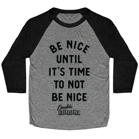 Be Nice Until It's Time To Not Be Nice Baseball Tee