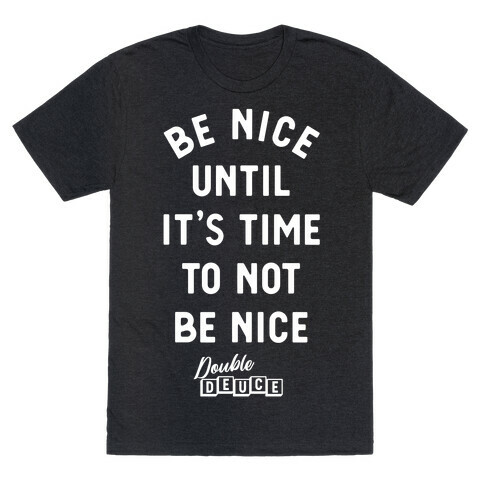 Be Nice Until It's Time To Not Be Nice T-Shirt