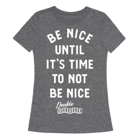 Be Nice Until It's Time To Not Be Nice Womens T-Shirt