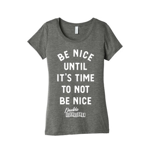 Be Nice Until It's Time To Not Be Nice Womens T-Shirt