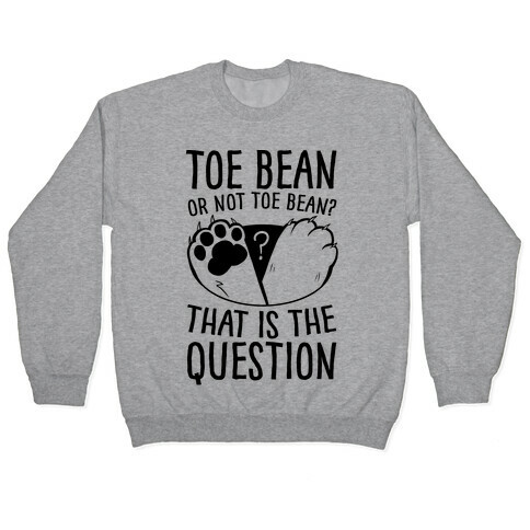 Toe Bean, Or Not To Bean? That Is The Question Pullover