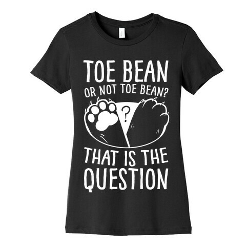 Toe Bean, Or Not To Bean? That Is The Question Womens T-Shirt