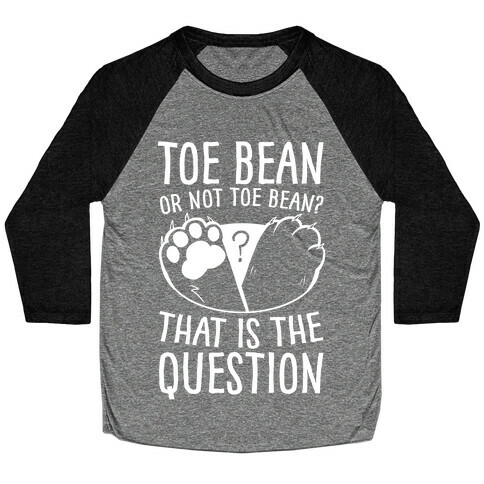 Toe Bean, Or Not To Bean? That Is The Question Baseball Tee