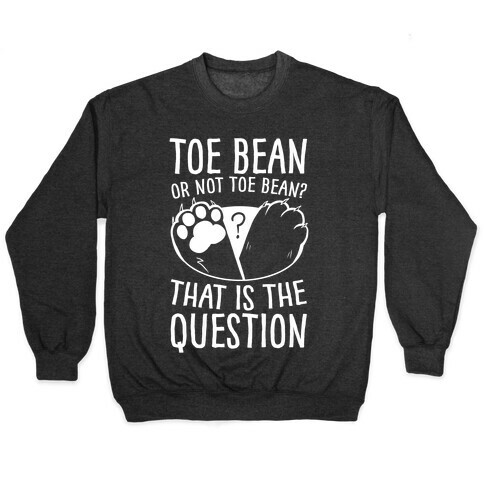 Toe Bean, Or Not To Bean? That Is The Question Pullover