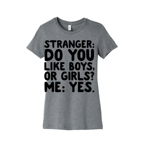 Stranger: Do You Like Boys, Or Girls? Me: Yes. Womens T-Shirt