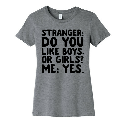 Stranger: Do You Like Boys, Or Girls? Me: Yes. Womens T-Shirt