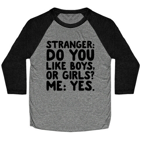 Stranger: Do You Like Boys, Or Girls? Me: Yes. Baseball Tee