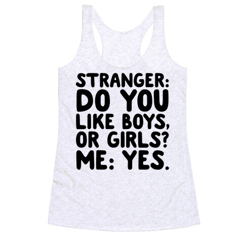 Stranger: Do You Like Boys, Or Girls? Me: Yes. Racerback Tank Top