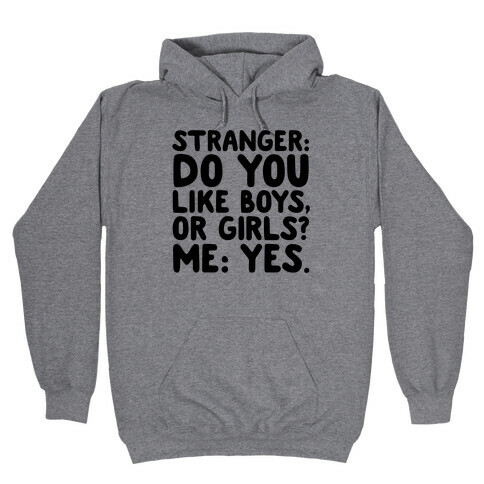 Stranger: Do You Like Boys, Or Girls? Me: Yes. Hooded Sweatshirt