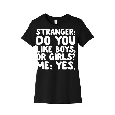 Stranger: Do You Like Boys, Or Girls? Me: Yes. Womens T-Shirt