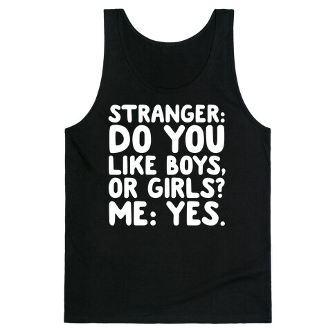 Stranger: Do You Like Boys, Or Girls? Me: Yes. Tank Top