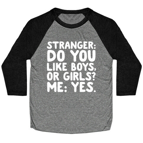 Stranger: Do You Like Boys, Or Girls? Me: Yes. Baseball Tee