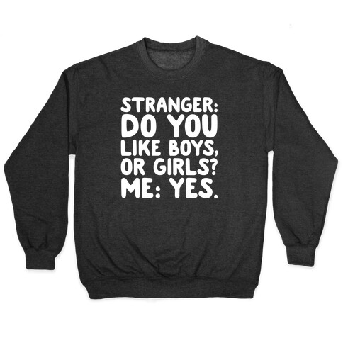 Stranger: Do You Like Boys, Or Girls? Me: Yes. Pullover
