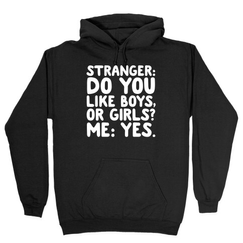 Stranger: Do You Like Boys, Or Girls? Me: Yes. Hooded Sweatshirt