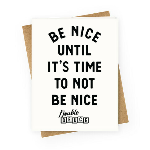 Be Nice Until It's Time To Not Be Nice Greeting Card