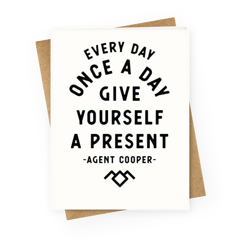 Every Day Once A Day Give Yourself a Present - Agent Cooper Greeting Card