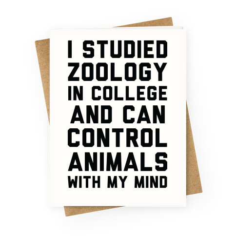 I Studied Zoology In College and Can Control Animals with my Mind Greeting Card