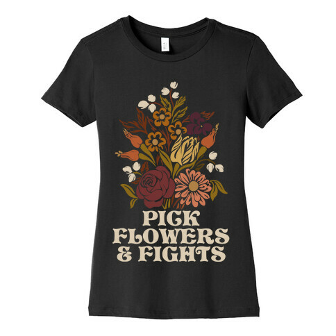 Pick Flowers & Fights Womens T-Shirt