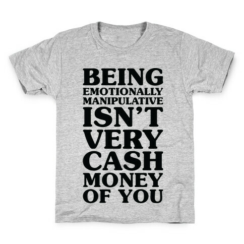 Being Emotionally Manipulative Isn't Very Cash Money Of You Kids T-Shirt