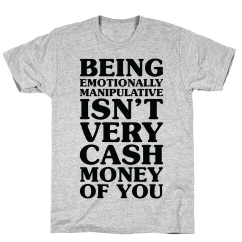 Being Emotionally Manipulative Isn't Very Cash Money Of You T-Shirt