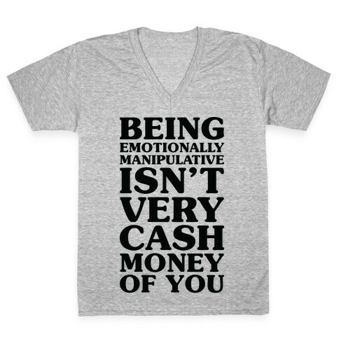 Being Emotionally Manipulative Isn't Very Cash Money Of You V-Neck Tee Shirt