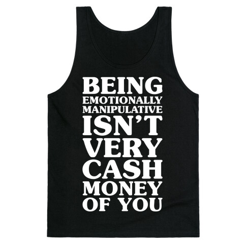 Being Emotionally Manipulative Isn't Very Cash Money Of You Tank Top
