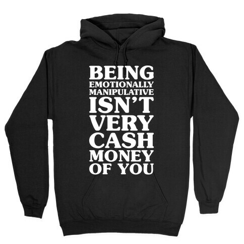 Being Emotionally Manipulative Isn't Very Cash Money Of You Hooded Sweatshirt