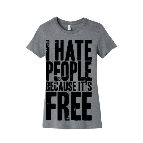 I Hate People Because It's Free Womens T-Shirt