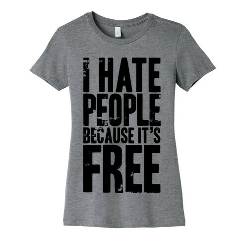 I Hate People Because It's Free Womens T-Shirt