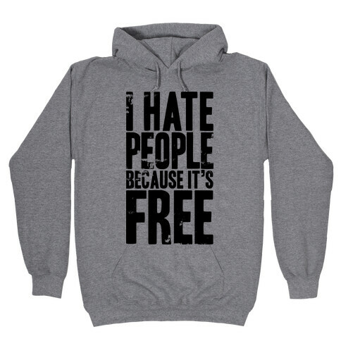 I Hate People Because It's Free Hooded Sweatshirt