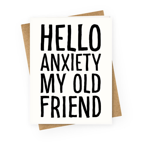 Hello Anxiety My Old Friend Greeting Card