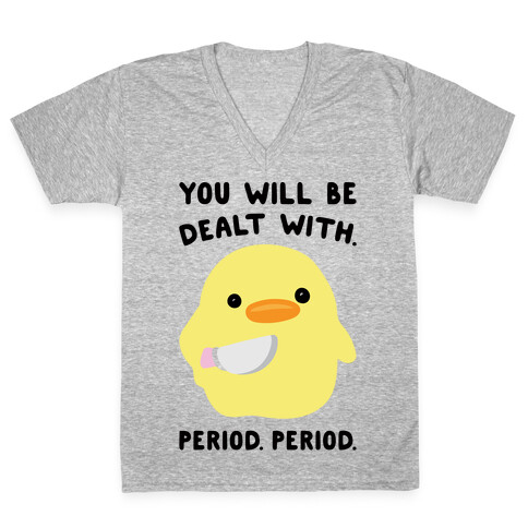 You Will Be Dealt With Period Period V-Neck Tee Shirt