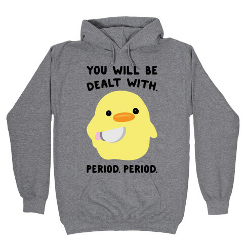 You Will Be Dealt With Period Period Hooded Sweatshirt