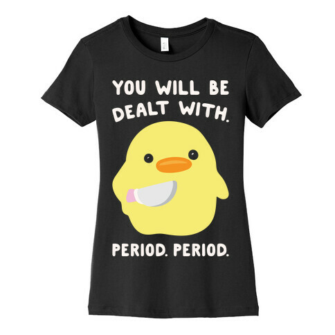 You Will Be Dealt With Period Period White Print Womens T-Shirt