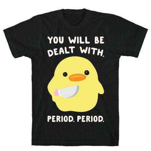 You Will Be Dealt With Period Period White Print T-Shirt