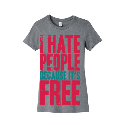 I Hate People Because It's Free Womens T-Shirt