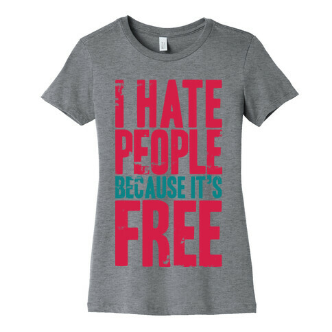 I Hate People Because It's Free Womens T-Shirt