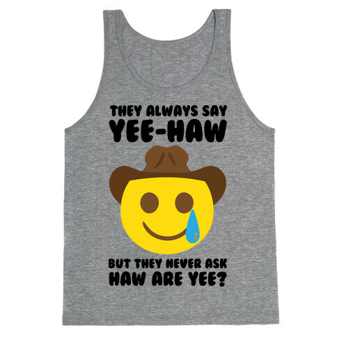 They All Say Yee-Haw But They Never Ask Haw Are Yee  Tank Top