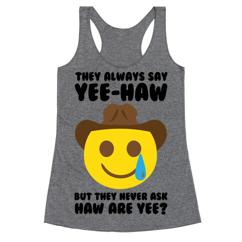 They All Say Yee-Haw But They Never Ask Haw Are Yee  Racerback Tank Top