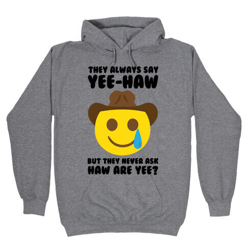 They All Say Yee-Haw But They Never Ask Haw Are Yee  Hooded Sweatshirt