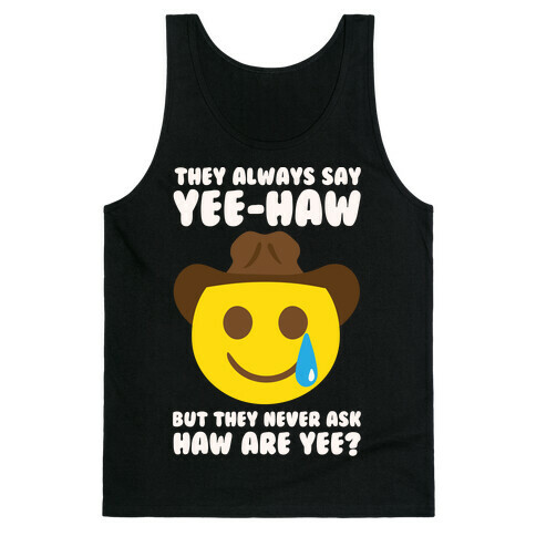 They All Say Yee-Haw But They Never Ask Haw Are Yee? Tank Top