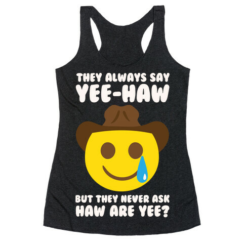 They All Say Yee-Haw But They Never Ask Haw Are Yee? Racerback Tank Top
