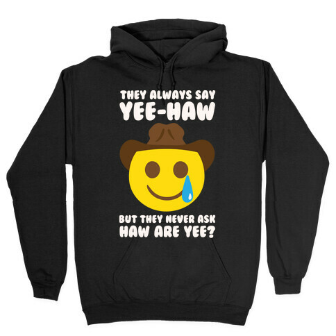 They All Say Yee-Haw But They Never Ask Haw Are Yee? Hooded Sweatshirt