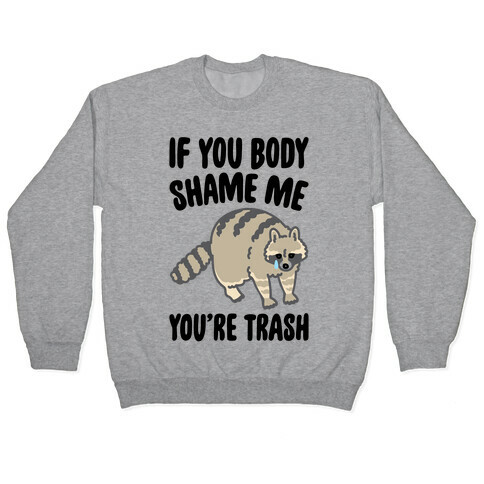 If You Body Shame Me You're Trash Raccoon Pullover