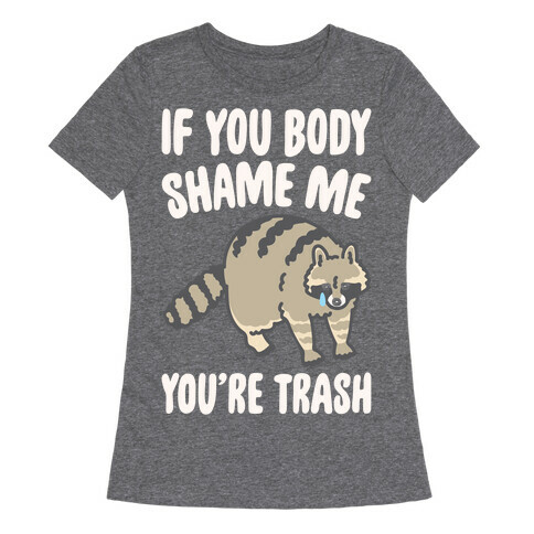 If You Body Shame Me You're Trash Raccoon White Print Womens T-Shirt