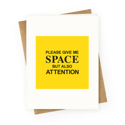 Please Give Me Space But Also Attention Greeting Card