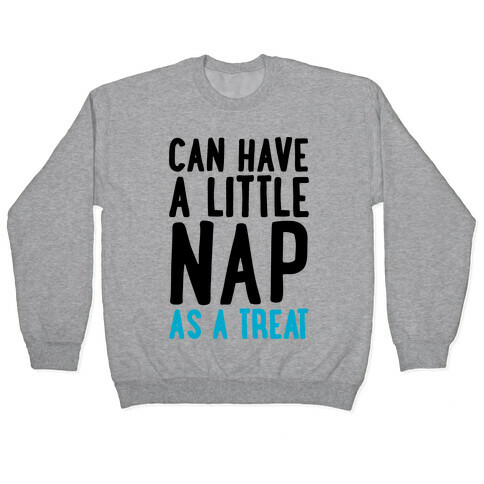 Can Have A little Nap As A Treat Pullover