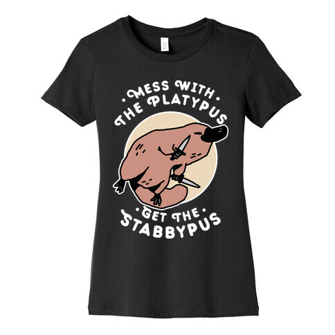 Mess With The Platypus Get the Stabbypus Womens T-Shirt