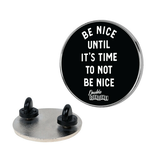 Be Nice Until It's Time To Not Be Nice Pin