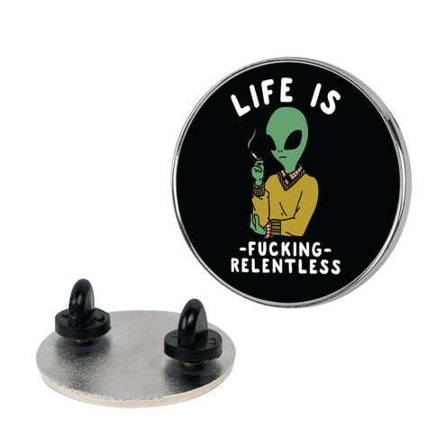 Life is F***ing Relentless Smoking Alien Pin